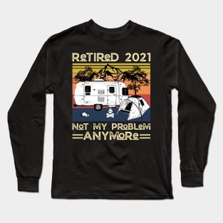 Retired 2021 Not My Problem Anymore, Vintage Retired Camper lover Gift Long Sleeve T-Shirt